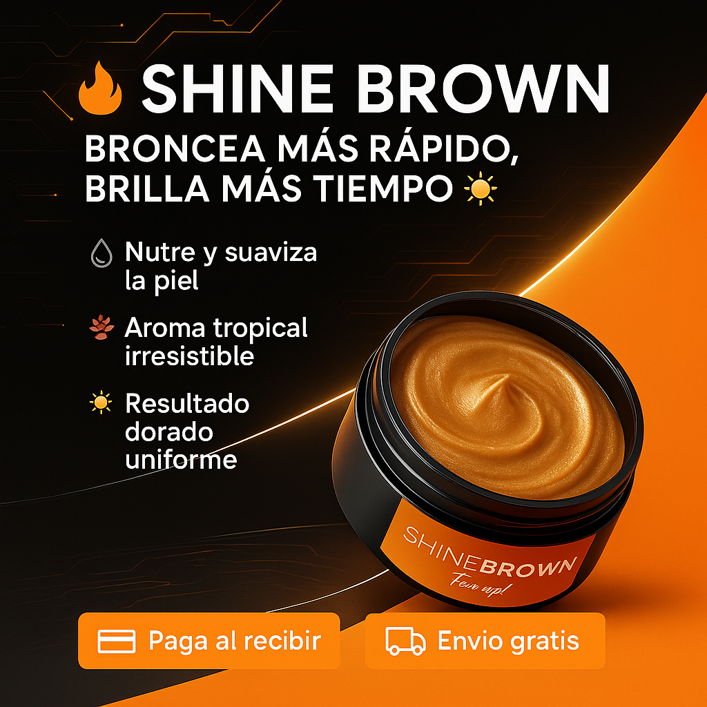 🌞 SHINE BROWN – BRONCEA MÁS RÁPIDO, BRILLA MÁS TIEMPO 💫